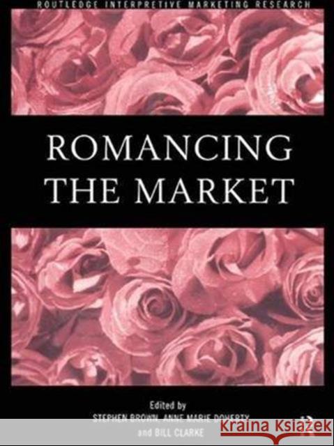 Romancing the Market Stephen Brown Anne-Marie Doherty Bill, S.J. Clarke 9780415184175 Routledge