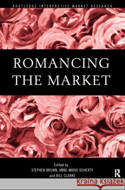 Romancing the Market Stephen Brown Anne-Marie Doherty Bill, S.J. Clarke 9780415184182 Routledge