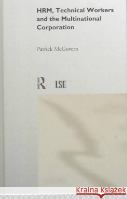 HRM, Technical Workers and the Multinational Corporation Patrick McGovern 9780415184878