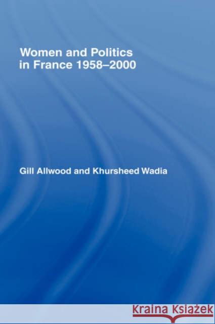 Women and Politics in France 1958-2000 Gill Allwood Khursheed Wadia 9780415184922 Routledge