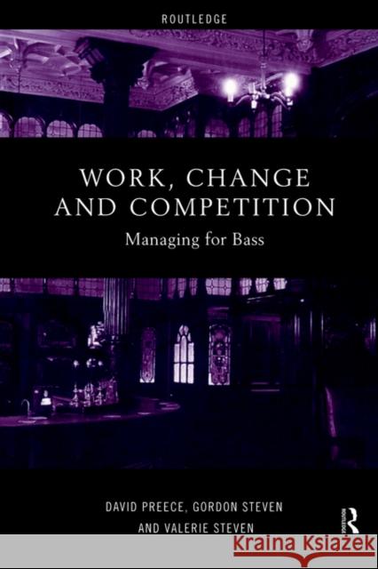 Work, Change and Competition: Managing for Bass Preece, David 9780415185264 Routledge