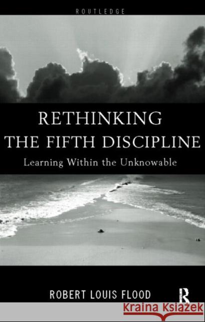 Rethinking the Fifth Discipline : Learning Within the Unknowable Robert L Flood 9780415185301