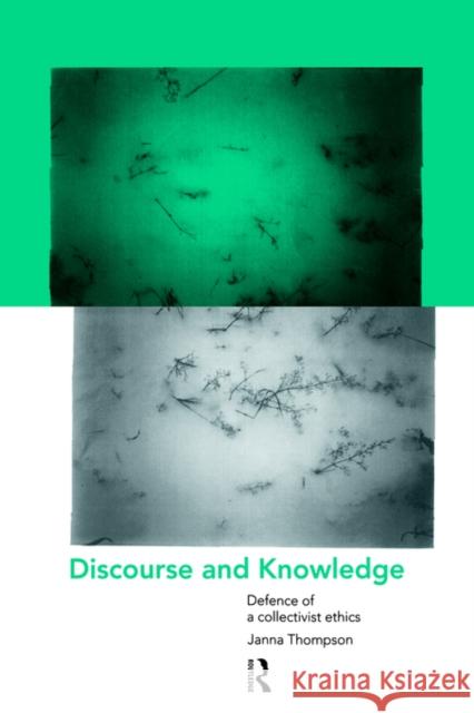 Discourse and Knowledge: Defence of a Collectivist Ethics Thompson, Janna 9780415185448