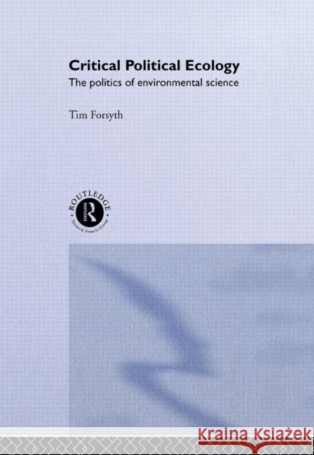 Critical Political Ecology : The Politics of Environmental Science Tim Forsyth Timothy Forsyth Timothy Forsyth 9780415185622 Routledge