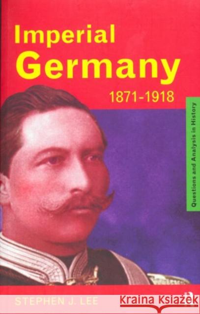 Imperial Germany 1871-1918 Stephen J. Lee 9780415185745 Routledge