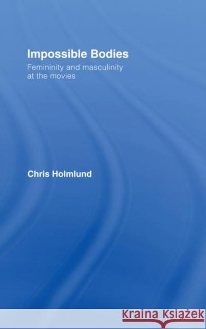 Impossible Bodies : Femininity and Masculinity at the Movies Chris Holmlund Holmlund Christ 9780415185752