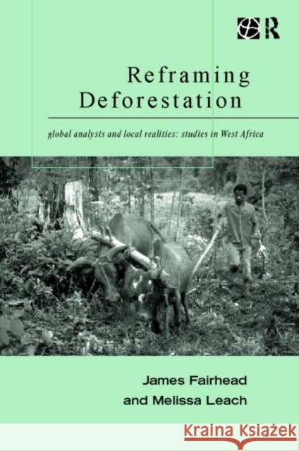 Reframing Deforestation : Global Analyses and Local Realities: Studies in West Africa James Fairhead Melissa Leach 9780415185912 Routledge