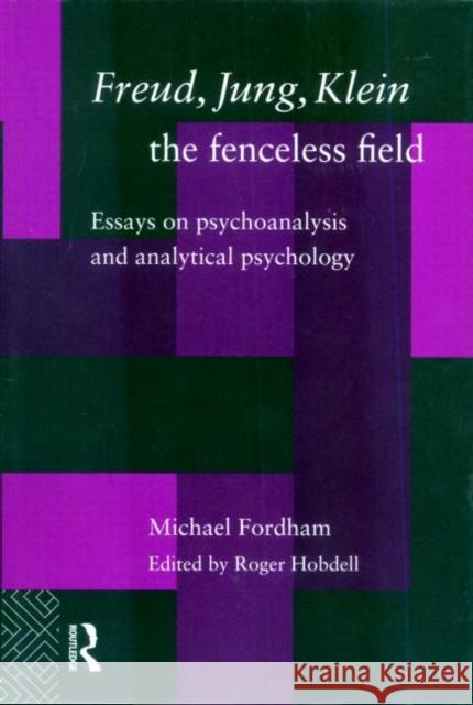 Freud, Jung, Klein - The Fenceless Field: Essays on Psychoanalysis and Analytical Psychology Fordham, Michael 9780415186155