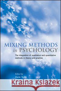 Mixing Methods in Psychology: The Integration of Qualitative and Quantitative Methods in Theory and Practice Todd, Zazie 9780415186490 Psychology Press (UK)