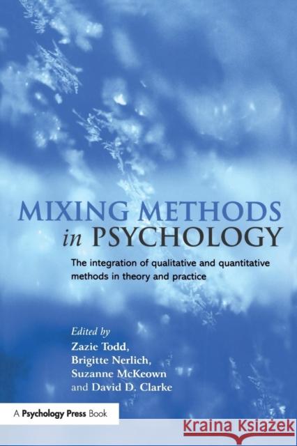 Mixing Methods in Psychology: The Integration of Qualitative and Quantitative Methods in Theory and Practice Todd, Zazie 9780415186506 Psychology Press (UK)