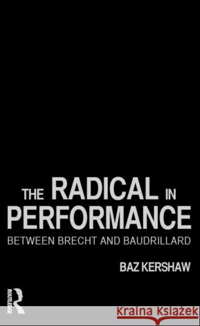 The Radical in Performance: Between Brecht and Baudrillard Kershaw, Baz 9780415186674 Routledge