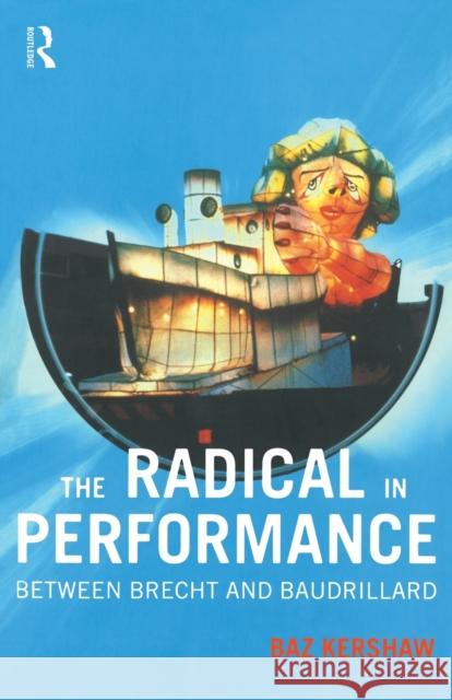 The Radical in Performance: Between Brecht and Baudrillard Kershaw, Baz 9780415186681 Routledge