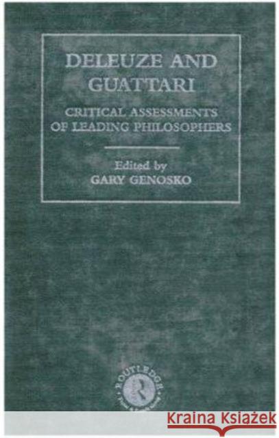 Deleuze and Guattari : Critical Assessments of Leading Philosophers Gary Genosko 9780415186698 Routledge