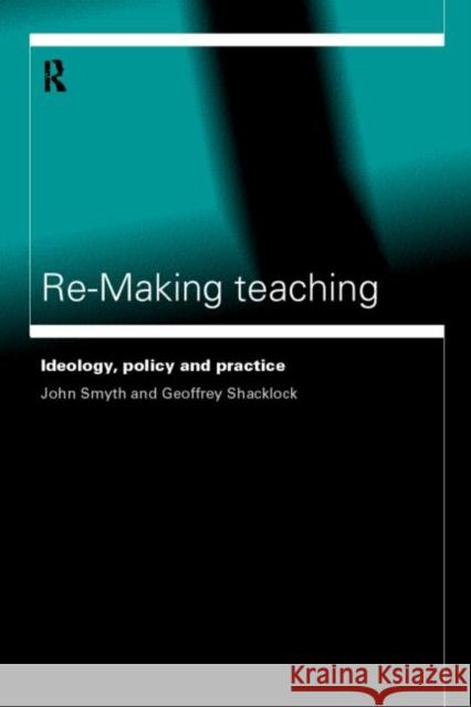 Re-Making Teaching: Ideology, Policy and Practice Shacklock, Geoffrey 9780415186919 Routledge