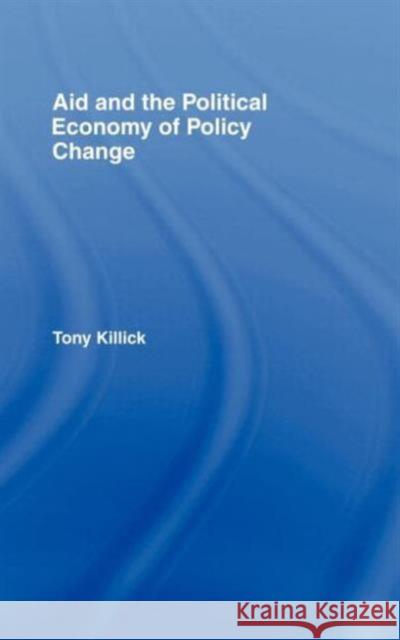 Aid and the Political Economy of Policy Change Tony Killick Ramani Gunatilaka Ana Marr 9780415187046 Routledge