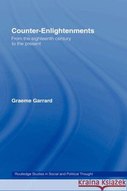 Counter-Enlightenments: From the Eighteenth Century to the Present Garrard, Graeme 9780415187251