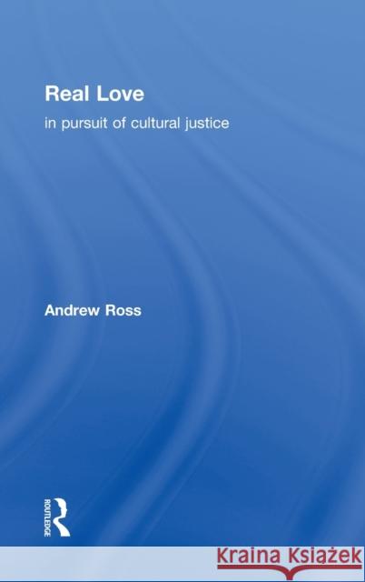 Real Love : In Pursuit of Cultural Justice Andrew Ross Andrew Ross  9780415187589 Taylor & Francis
