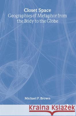 Closet Space: Geographies of Metaphor from the Body to the Globe Michael P. Brown 9780415187640 Routledge