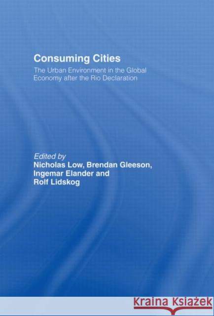 Consuming Cities : The Urban Environment in the Global Economy after Rio Nicholas Low Brendan Gleeson Ingemar Elander 9780415187688 Routledge