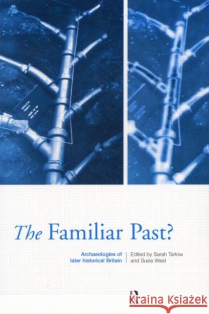 Familiar Past?: Archaeologies of Later Historical Britain Tarlow, Sarah 9780415188067