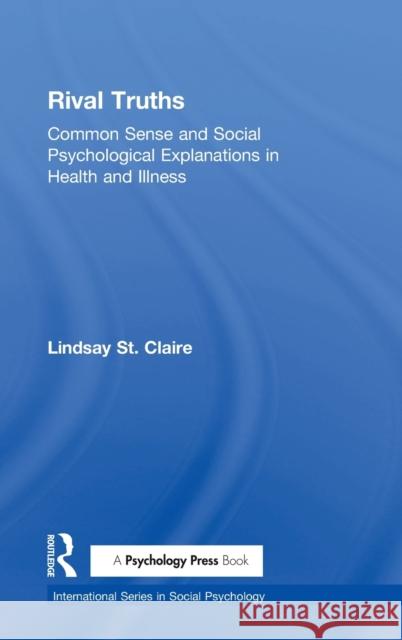 Rival Truths: Common Sense and Social Psychological Explanations in Health and Illness Claire, Lindsay St 9780415188586