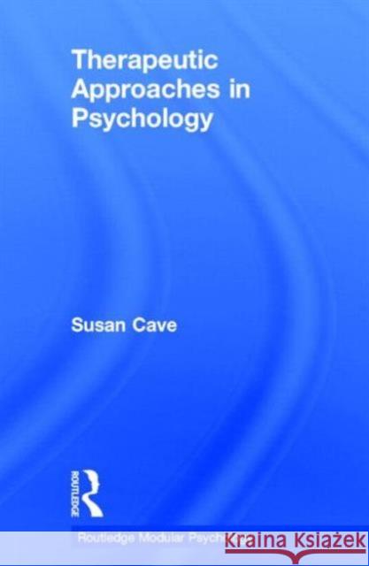 Therapeutic Approaches in Psychology Susan Cave 9780415188708 Routledge