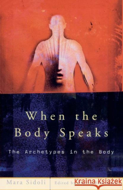 When the Body Speaks: The Archetypes in the Body Sidoli, Mara 9780415188876 Taylor & Francis Group