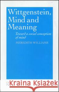 Wittgenstein, Mind and Meaning: Towards a Social Conception of Mind Meredith Williams Meredith Williams  9780415189088 Taylor & Francis