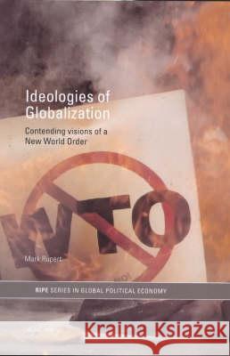 Ideologies of Globalization: Contending Visions of a New World Order Rupert, Mark 9780415189248