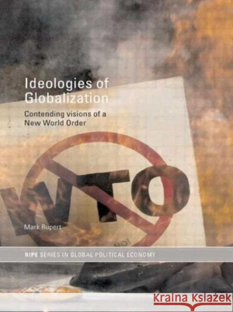 Ideologies of Globalization: Contending Visions of a New World Order Rupert, Mark 9780415189255 Routledge