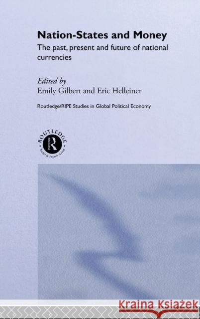 Nation-States and Money : The Past, Present and Future of National Currencies Emily Gilbert Eric Helleiner 9780415189262 Routledge