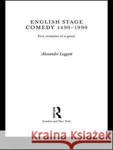English Stage Comedy 1490-1990: Five Centuries of a Genre Leggatt, Alexander 9780415189361 Routledge