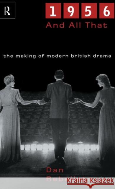 1956 and All That : The Making of Modern British Drama Dan Rebellato 9780415189385 Routledge