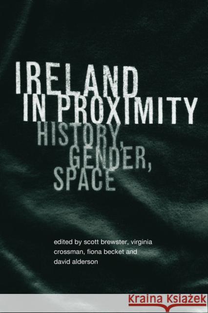 Ireland in Proximity: History, Gender and Space Alderson, David 9780415189583 Routledge