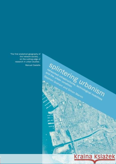 Splintering Urbanism: Networked Infrastructures, Technological Mobilities and the Urban Condition Graham, Steve 9780415189651 0