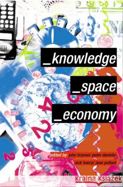 Knowledge, Space, Economy John Bryson Peter Daniels Nick Henry 9780415189712 Routledge