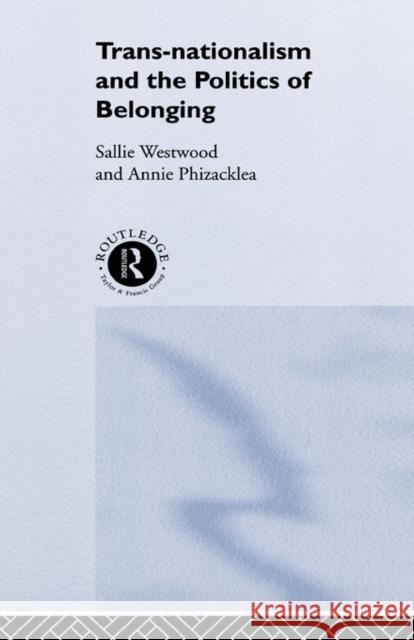 Trans-Nationalism and the Politics of Belonging Sallie Westwood Annie Phizacklea 9780415189798