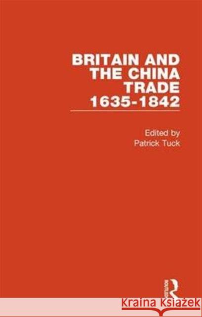 Britain and the China Trade, 1635-1842 Patrick Tuck 9780415189989 Routledge