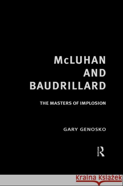 McLuhan and Baudrillard: The Masters of Implosion Genosko, Gary 9780415190619 Routledge