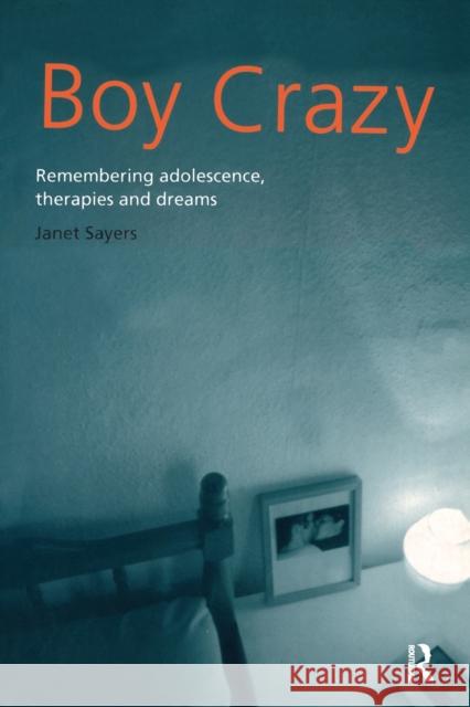 Boy Crazy: Remembering Adolescence, Therapies and Dreams Sayers, Janet 9780415190855 Routledge