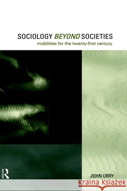 Sociology Beyond Societies: Mobilities for the Twenty-First Century Urry, John 9780415190886