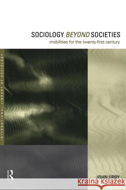 Sociology Beyond Societies: Mobilities for the Twenty-First Century Urry, John 9780415190893 Routledge