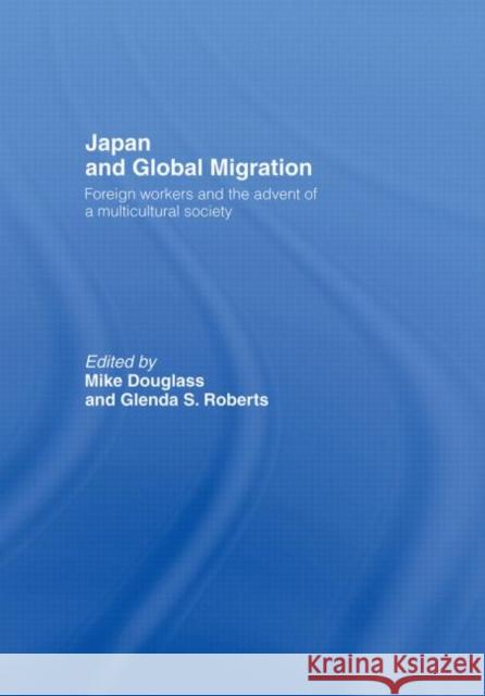 Japan and Global Migration : Foreign Workers and the Advent of a Multicultural Society Mike Douglass Glenda Susan Roberts 9780415191104 Routledge