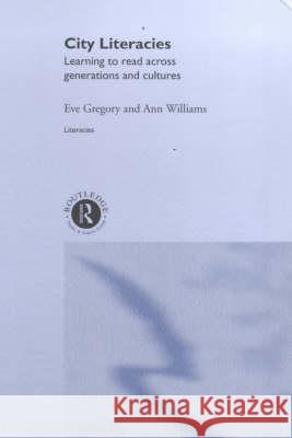 City Literacies: Learning to Read Across Generations and Cultures Eve Gregory Ann Williams 9780415191159 Routledge
