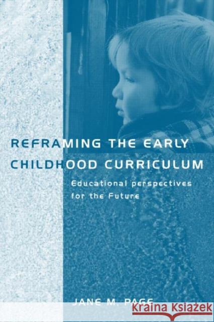 Reframing the Early Childhood Curriculum: Educational Imperatives for the Future Page, Jane 9780415191180 Falmer Press