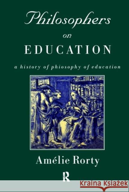 Philosophers on Education: New Historical Perspectives Rorty, Amelie 9780415191302 Routledge