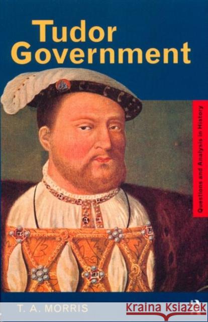 Tudor Government T. A. Morris 9780415191494 Routledge