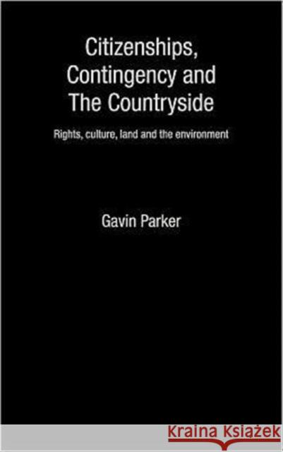 Citizenships, Contingency and the Countryside: Rights, Culture, Land and the Environment Parker, Gavin 9780415191609 Routledge