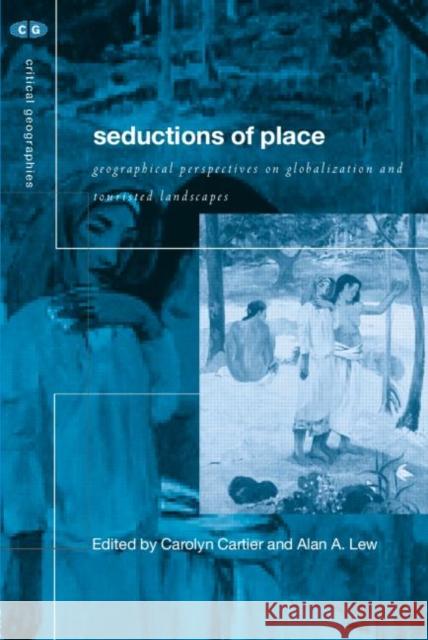 Seductions of Place: Geographical Perspectives on Globalization and Touristed Landscapes Cartier, Carolyn 9780415192194 Routledge