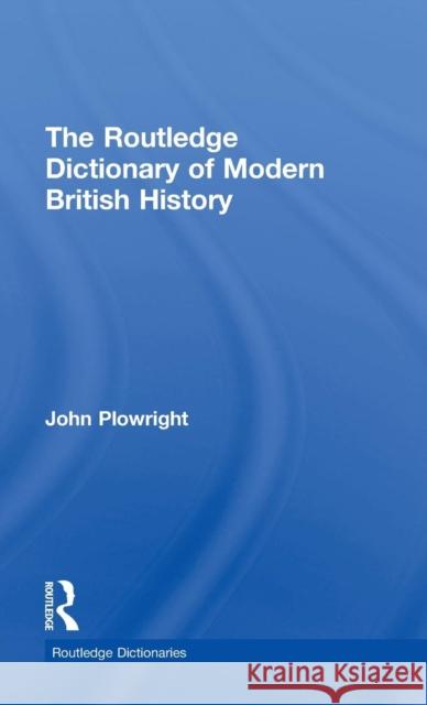 The Routledge Dictionary of Modern British History John Plowright J. Plowright 9780415192439 Routledge